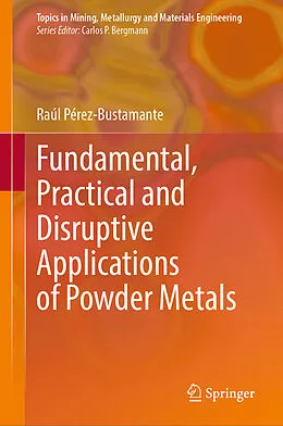 E-Book (pdf) Fundamental, Practical and Disruptive Applications of Powder Metals von Raúl Pérez-Bustamante