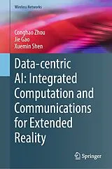 Fester Einband Data-centric AI: Integrated Computation and Communications for Extended Reality von Conghao Zhou, Jie Gao, Xuemin Shen