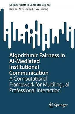 E-Book (pdf) Algorithmic Fairness in AI-Mediated Institutional Communication von Ran Yi, Zhensheng Li, Wei Zhang