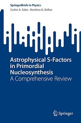 E-Book (pdf) Astrophysical S-Factors in Primordial Nucleosynthesis von Carlos A. Salas, Neelima G. Kelkar