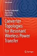 E-Book (pdf) Converter Topologies for Resonant Wireless Power Transfer von Dariusz Czarkowski, Qijun Deng, Erdem Asa
