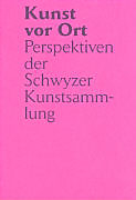 Kunst vor Ort - Perspektiven der Schwyzer Kunstsammlung