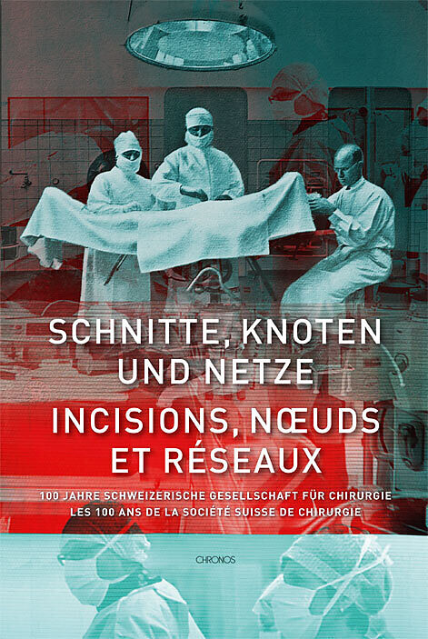 Schnitte, Knoten und Netze  100 Jahre Schweizerische Gesellschaft für Chirurgie