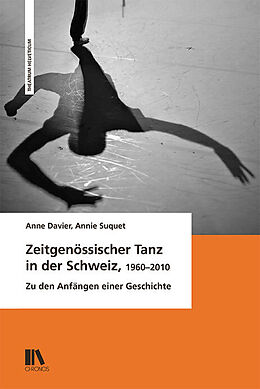 Fester Einband Zeitgenössischer Tanz in der Schweiz, 19602010 von Anne Davier, Annie Suquet