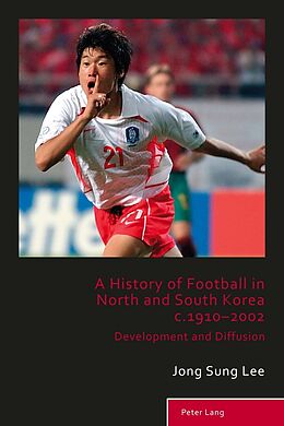 Kartonierter Einband A History of Football in North and South Korea c.1910-2002 von Jong Sung Lee