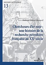 Couverture cartonnée Chercheurs d'or noir : une histoire de la recherche pétrolière française au XXe siècle de Radouan Andrea Mounecif