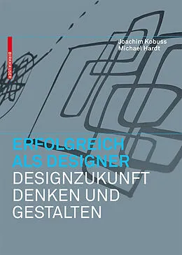 E-Book (pdf) Erfolgreich als Designer  Designzukunft denken und gestalten von Joachim Kobuss, Michael B. Hardt