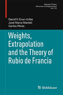 E-Book (pdf) Weights, Extrapolation and the Theory of Rubio de Francia von David V. Cruz-Uribe, José Maria Martell, Carlos Pérez