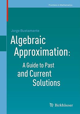 E-Book (pdf) Algebraic Approximation: A Guide to Past and Current Solutions von Jorge Bustamante