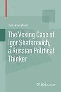 E-Book (pdf) The Vexing Case of Igor Shafarevich, a Russian Political Thinker von Krista Berglund