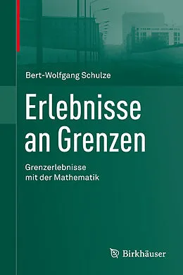 E-Book (pdf) Erlebnisse an Grenzen - Grenzerlebnisse mit der Mathematik von Bert-Wolfgang Schulze