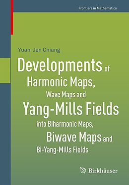 E-Book (pdf) Developments of Harmonic Maps, Wave Maps and Yang-Mills Fields into Biharmonic Maps, Biwave Maps and Bi-Yang-Mills Fields von Yuan-Jen Chiang