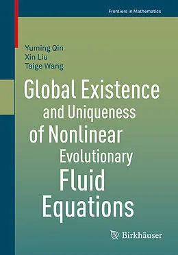E-Book (pdf) Global Existence and Uniqueness of Nonlinear Evolutionary Fluid Equations von Yuming Qin, Xin Liu, Taige Wang