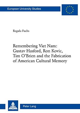 E-Book (pdf) Remembering Viet Nam: Gustav Hasford, Ron Kovic, Tim O'Brien and the Fabrication of American Cultural Memory von Regula Fuchs
