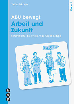 Kartonierter Einband ABU bewegt - Arbeit und Zukunft | Modul 6 (Print inkl. E-Book Edubase) von Tabea Widmer