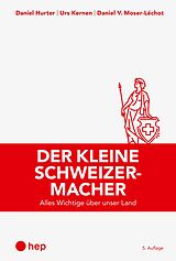 E-Book (epub) Der kleine Schweizermacher (E-Book) von Daniel Hurter, Urs Kernen, Daniel V. Moser-Léchot