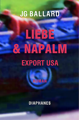 Kartonierter Einband Liebe &amp; Napalm: Export USA von J.G. Ballard