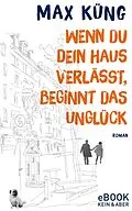 E-Book (epub) Wenn du dein Haus verlässt, beginnt das Unglück von Max Küng