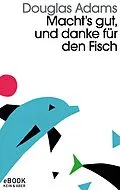 E-Book (epub) Macht`s gut und danke für den Fisch von Douglas Adams