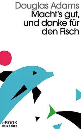 E-Book (epub) Macht`s gut und danke für den Fisch von Douglas Adams