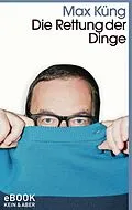 E-Book (epub) Die Rettung der Dinge von Max Küng