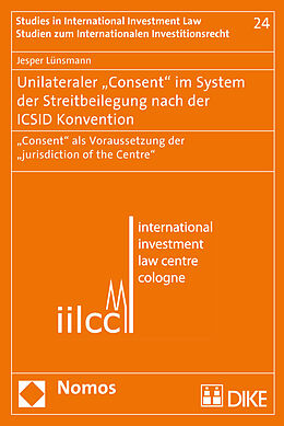 Kartonierter Einband Unilateraler &quot;Consent&quot; im System der Streitbeilegung nach der ICSID Konvention von Jesper Lünsmann