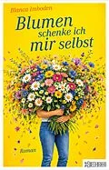 E-Book (epub) Blumen schenke ich mir selbst von Blanca Imboden