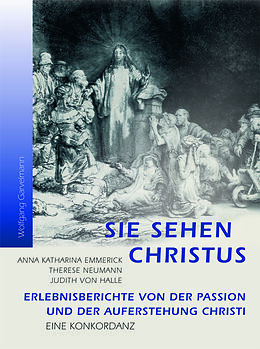 Kartonierter Einband Sie sehen Christus. Anna Katharina Emmerick, Therese Neumann, Judith von Halle. von Wolfgang Garvelmann