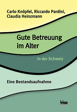 Kartonierter Einband Gute Betreuung im Alter in der Schweiz von Carlo Knöpfel, Riccardo Pardini, Claudia Heinzmann