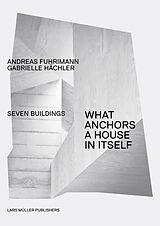 Couverture cartonnée What Anchors a House in Itself de Andreas Fuhrimann, Gabrielle Hächler