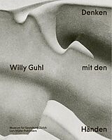 Fester Einband Willy Guhl - Denken mit den Händen von Ann-Kathrin Hörrlein, Catherine Ince, Renate / Mersch, Dieter Menzi
