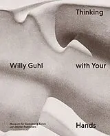 Fester Einband Willy Guhl - Thinking with Your Hands von Ann-Kathrin Hörrlein, Catherine Ince, Renate / Mersch, Dieter Menzi