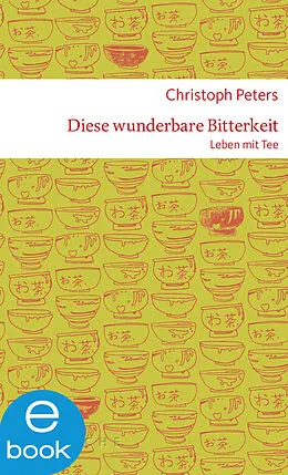 E-Book (epub) Diese wunderbare Bitterkeit. Leben mit Tee von Christoph Peters