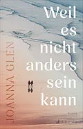 E-Book (epub) Weil es nicht anders sein kann von Joanna Glen