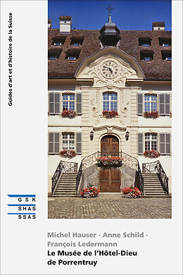 Broché Le musée de l'Hôtel-Dieu de Porrentruy de Michel; Schild, Anne; Ledermann, François Hauser