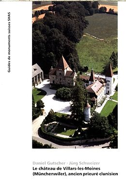 Broché Le château de Villars-les-Moines (Münchenwiler), ancien prieuré de Daniel; Schweizer, Jürg Gutscher