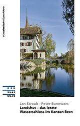 E-Book (epub) Landshut - das letzte Wasserschloss im Kanton Bern von Jan Straub, Peter Bannwart