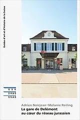  La gare de Delémont au coeur du réseau jurassien von Adrien; Reiling, Melanie Noirjean