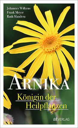 Fester Einband Arnika  Königin der Heilpflanzen von Johannes Wilkens, Frank Meyer, Ruth Mandera