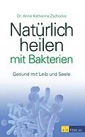 E-Book (epub) Natürlich heilen mit Bakterien - eBook von Anne Katharina Zschocke