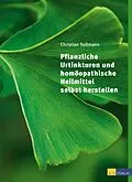 E-Book (epub) Pflanzliche Urtinkturen und homöopathische Heilmittel selbst herstellen - eBook von Christian Sollmann