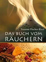 Fester Einband Das Buch vom Räuchern von Susanne Fischer-Rizzi, Peter Ebenhoch