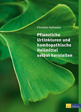 Fester Einband Pflanzliche Urtinkturen und homöopathische Heilmittel selbst herstellen von Christian Sollmann