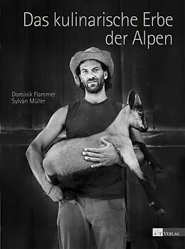 Fester Einband Das kulinarische Erbe der Alpen von Dominik Flammer, Sylvan Müller