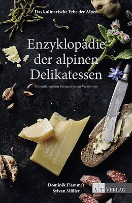 Fester Einband Das kulinarische Erbe der Alpen - Enzyklopädie der alpinen Delikatessen von Dominik Flammer, Sylvan Müller
