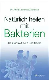 Fester Einband Natürlich heilen mit Bakterien von Anne Katharina Zschocke