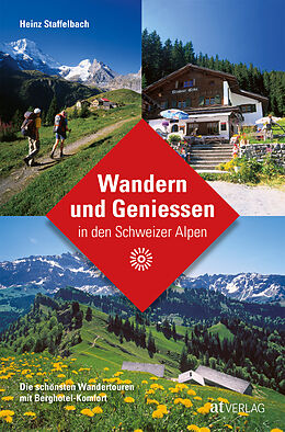 Kartonierter Einband Wandern und Geniessen in den Schweizer Alpen von Heinz Staffelbach