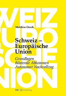 E-Book (pdf) Schweiz  Europäische Union: Grundlagen, Bilaterale Abkommen, Autonomer Nachvollzug von Matthias Oesch