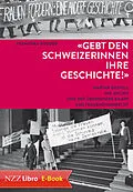 E-Book (epub) Gebt den Schweizerinnen ihre Geschichte! von Franziska Rogger