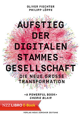 E-Book (epub) Aufstieg der digitalen Stammesgesellschaft von Oliver Fiechter, Philipp Löpfe